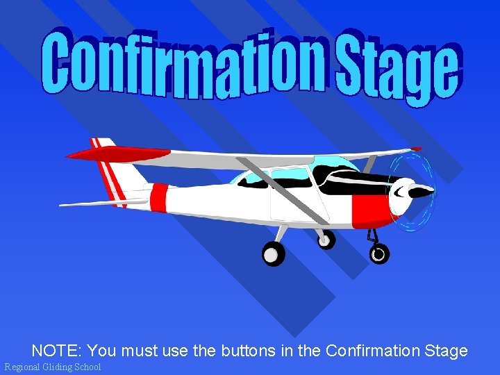 NOTE: You must use the buttons in the Confirmation Stage Regional Gliding School 