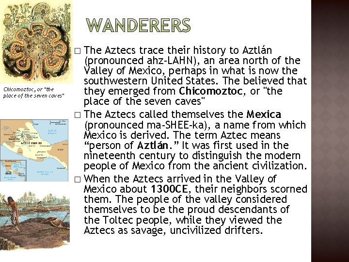 The Aztecs trace their history to Aztlán (pronounced ahz-LAHN), an area north of the