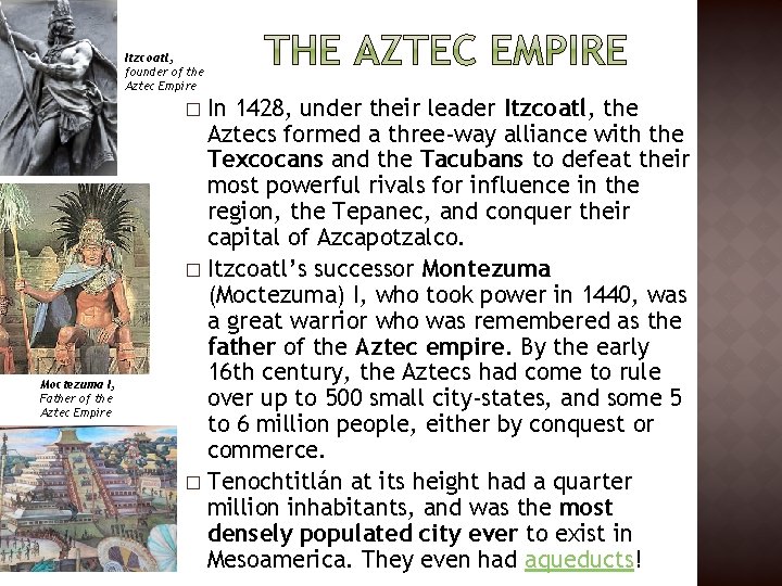 Itzcoatl, founder of the Aztec Empire In 1428, under their leader Itzcoatl, the Aztecs