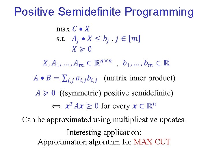 Positive Semidefinite Programming Can be approximated using multiplicative updates. Interesting application: Approximation algorithm for
