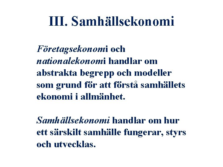 III. Samhällsekonomi Företagsekonomi och nationalekonomi handlar om abstrakta begrepp och modeller som grund för