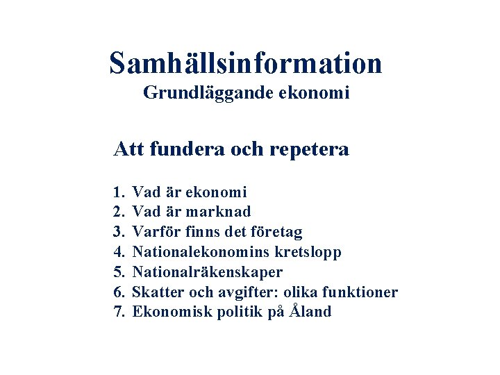 Samhällsinformation Grundläggande ekonomi Att fundera och repetera 1. 2. 3. 4. 5. 6. 7.