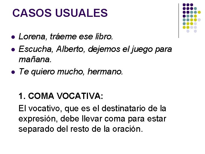 CASOS USUALES l l l Lorena, tráeme ese libro. Escucha, Alberto, dejemos el juego