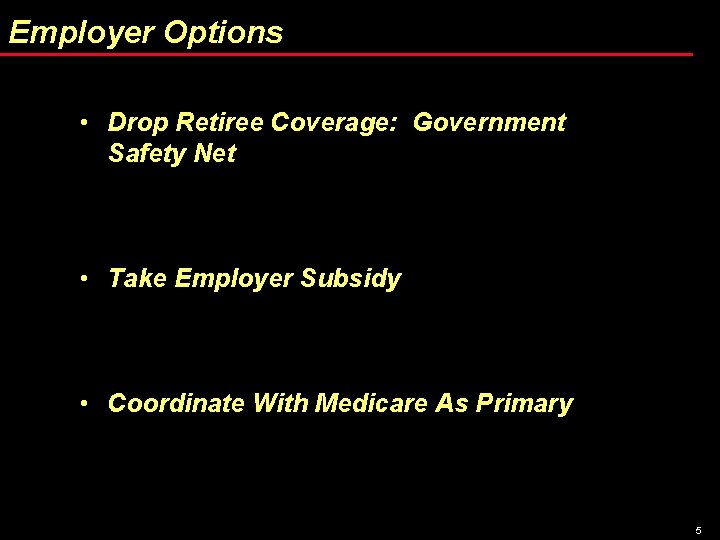 Employer Options • Drop Retiree Coverage: Government Safety Net • Take Employer Subsidy •