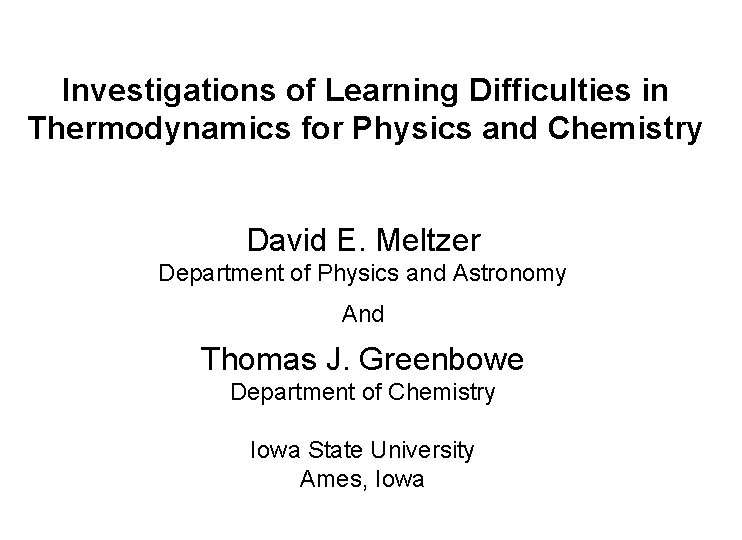 Investigations of Learning Difficulties in Thermodynamics for Physics and Chemistry David E. Meltzer Department