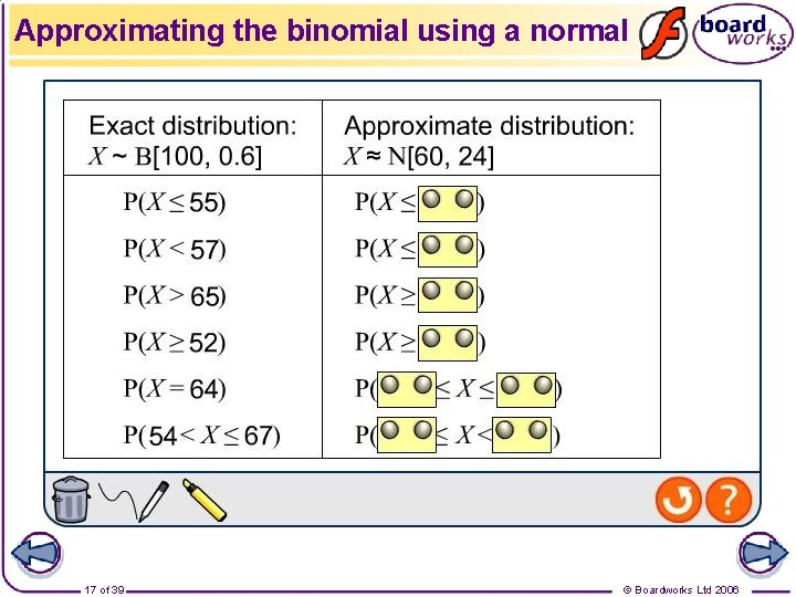 Approximating the binomial using a normal 17 of 39 © Boardworks Ltd 2006 