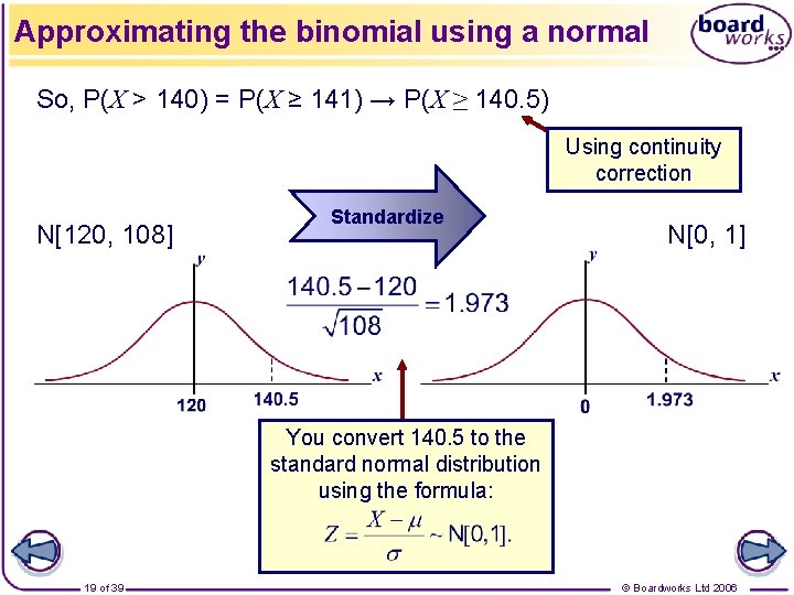Approximating the binomial using a normal So, P(X > 140) = P(X ≥ 141)