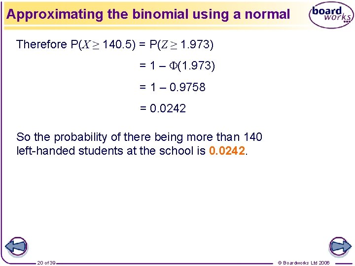 Approximating the binomial using a normal Therefore P(X ≥ 140. 5) = P(Z ≥