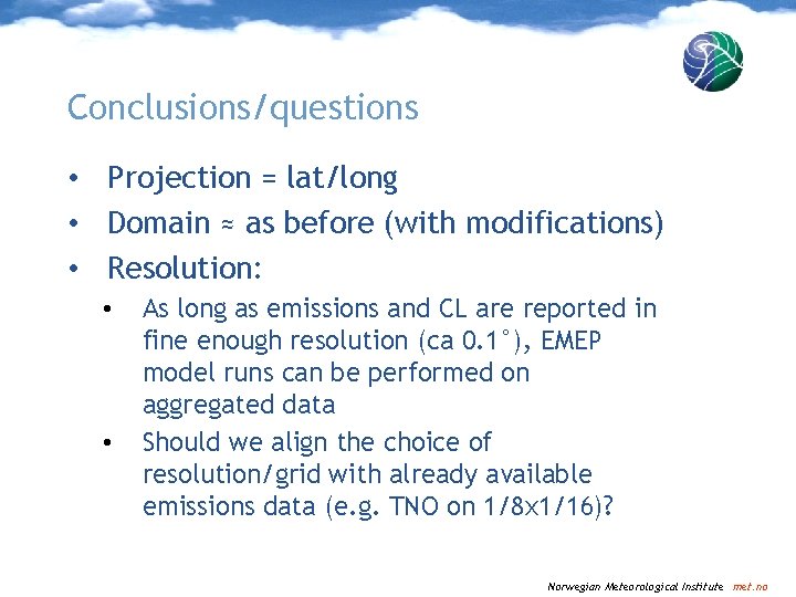 Conclusions/questions • Projection = lat/long • Domain ≈ as before (with modifications) • Resolution: