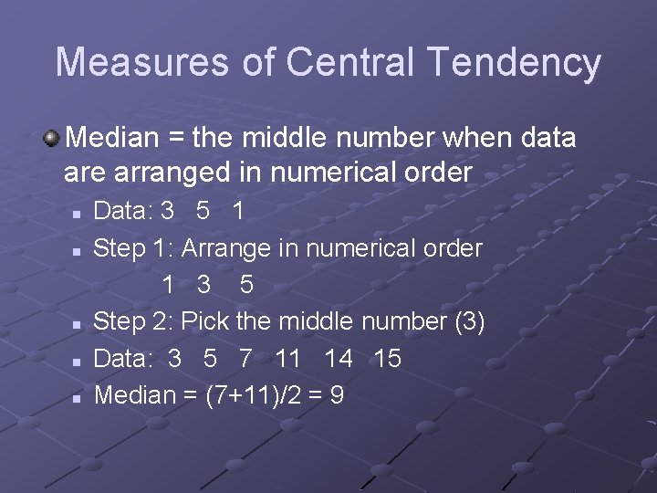 Measures of Central Tendency Median = the middle number when data are arranged in