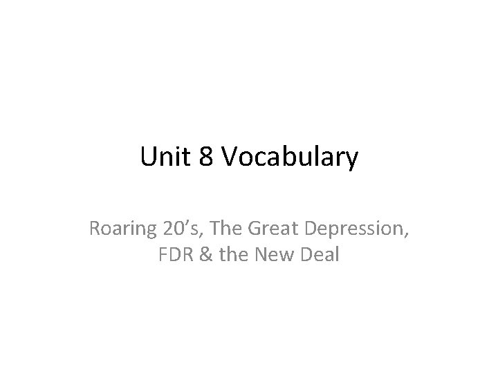 Unit 8 Vocabulary Roaring 20’s, The Great Depression, FDR & the New Deal 