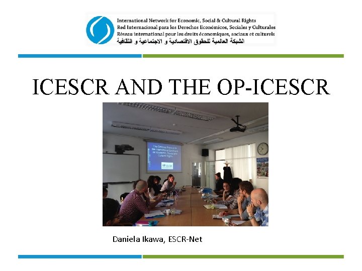 ICESCR AND THE OP-ICESCR Daniela Ikawa, ESCR-Net 