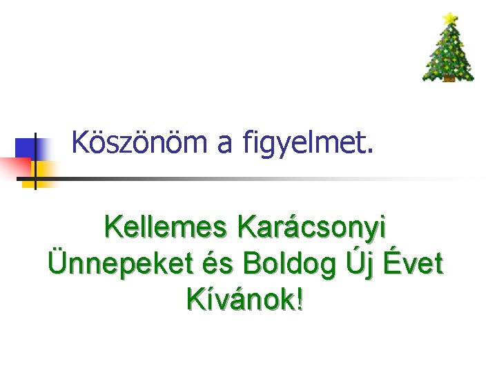 Köszönöm a figyelmet. Kellemes Karácsonyi Ünnepeket és Boldog Új Évet Kívánok! 