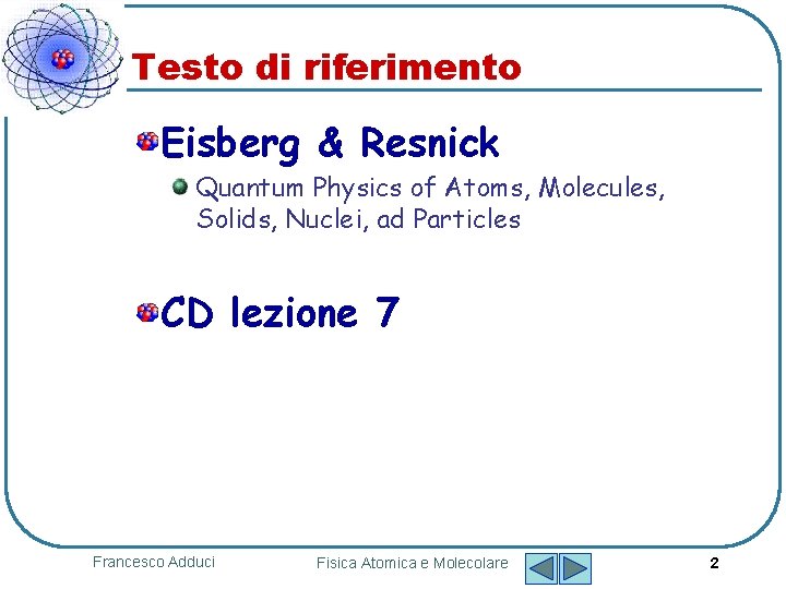 Testo di riferimento Eisberg & Resnick Quantum Physics of Atoms, Molecules, Solids, Nuclei, ad