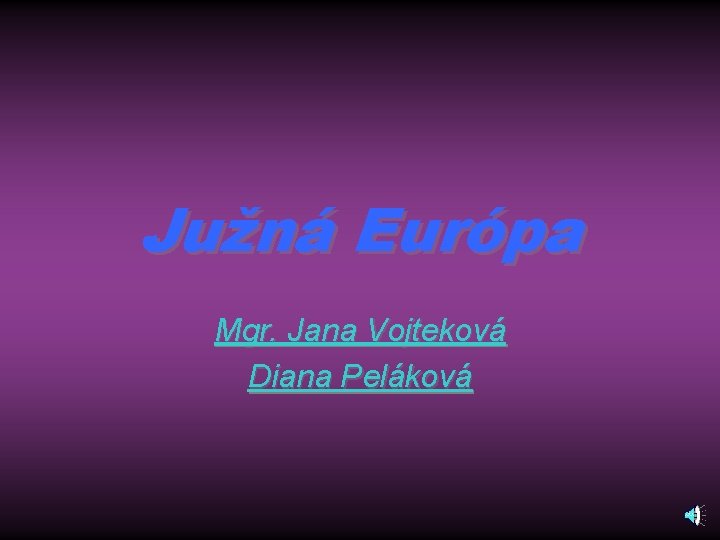 Južná Európa Mgr. Jana Vojteková Diana Peláková 