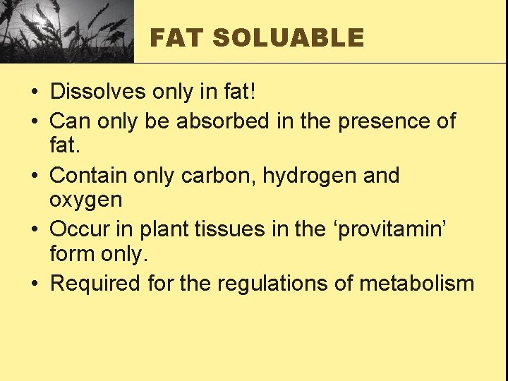 FAT SOLUABLE • Dissolves only in fat! • Can only be absorbed in the