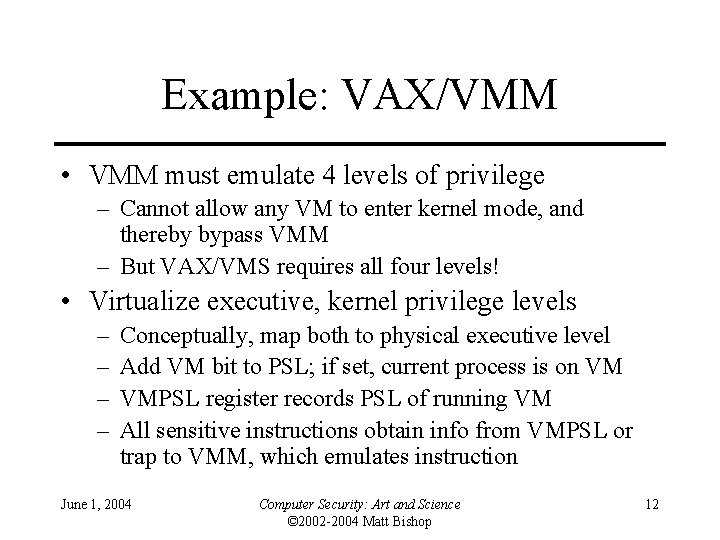 Example: VAX/VMM • VMM must emulate 4 levels of privilege – Cannot allow any