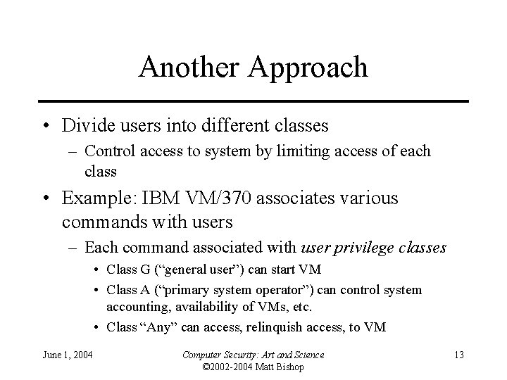 Another Approach • Divide users into different classes – Control access to system by