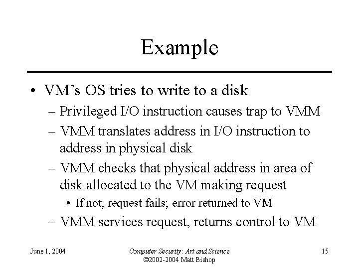 Example • VM’s OS tries to write to a disk – Privileged I/O instruction