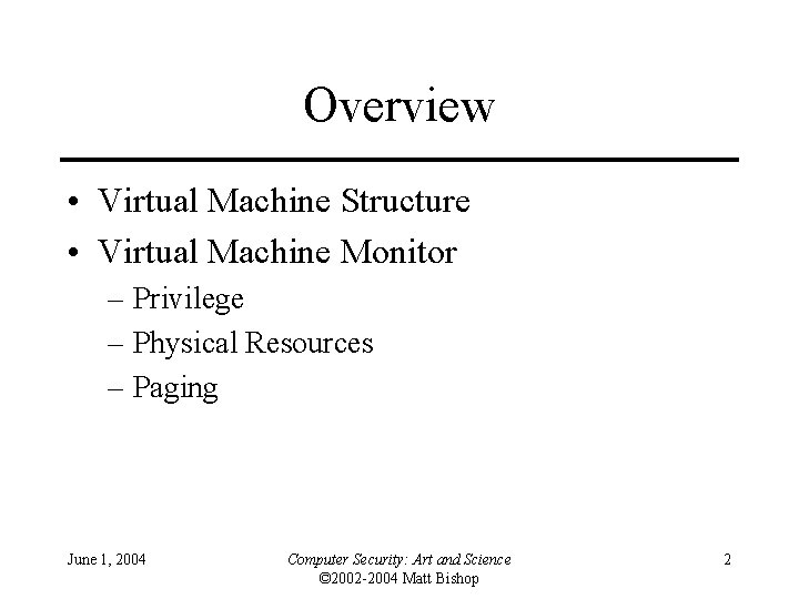 Overview • Virtual Machine Structure • Virtual Machine Monitor – Privilege – Physical Resources