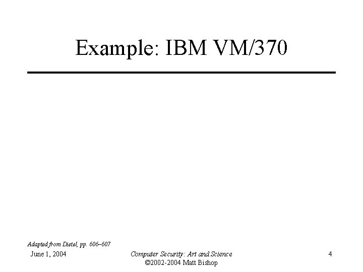 Example: IBM VM/370 Adapted from Dietel, pp. 606– 607 June 1, 2004 Computer Security: