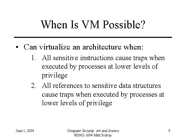 When Is VM Possible? • Can virtualize an architecture when: 1. All sensitive instructions
