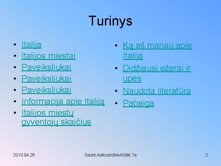 Turinys • • Italija Italijos miestai Paveiksliukai Informacija apie Italiją Italijos miestų gyventojų skaičius