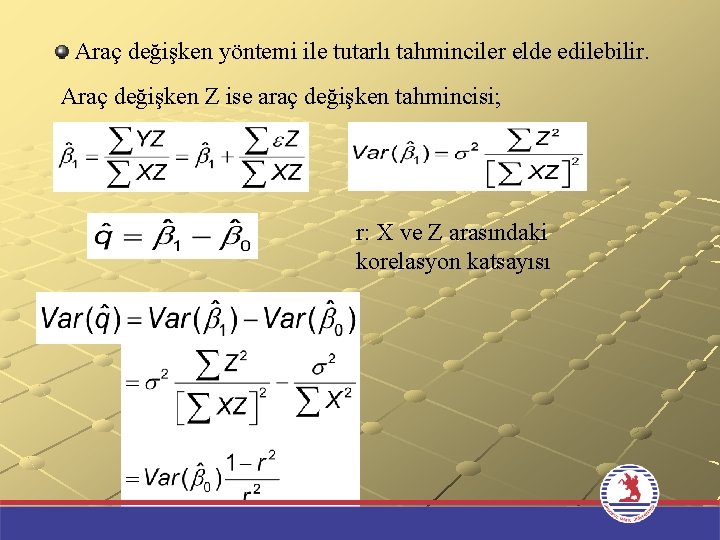 Araç değişken yöntemi ile tutarlı tahminciler elde edilebilir. Araç değişken Z ise araç değişken