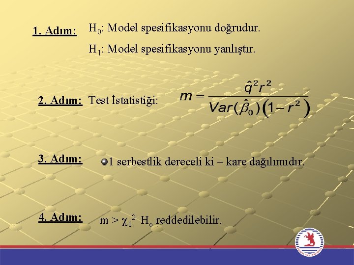 1. Adım: H 0: Model spesifikasyonu doğrudur. H 1: Model spesifikasyonu yanlıştır. 2. Adım: