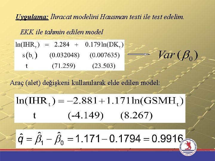 Uygulama: İhracat modelini Hausman testi ile test edelim. EKK ile tahmin edilen model Araç