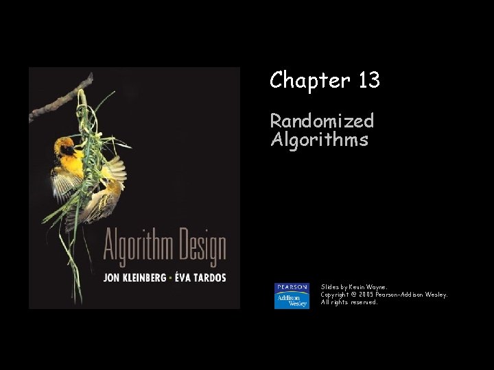 Chapter 13 Randomized Algorithms Slides by Kevin Wayne. Copyright @ 2005 Pearson-Addison Wesley. All