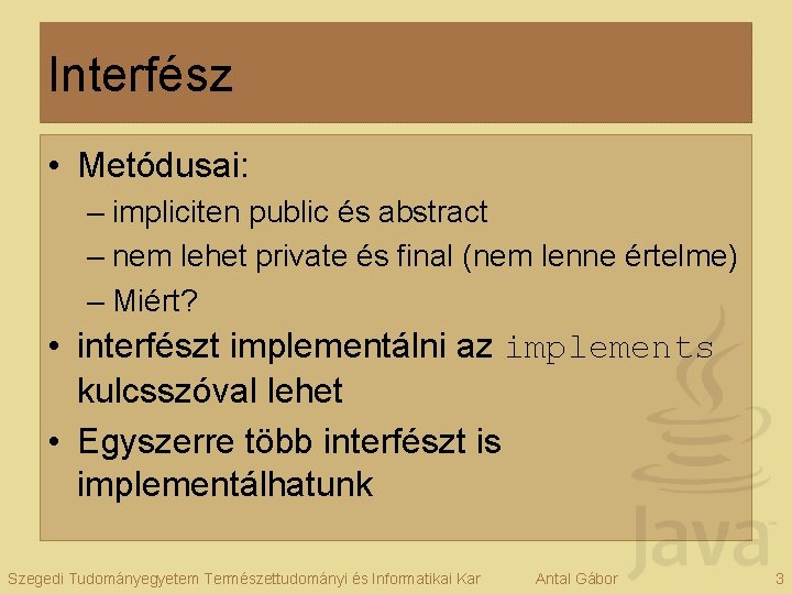 Interfész • Metódusai: – impliciten public és abstract – nem lehet private és final