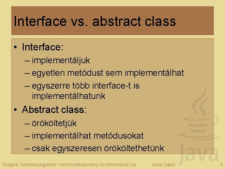 Interface vs. abstract class • Interface: – implementáljuk – egyetlen metódust sem implementálhat –