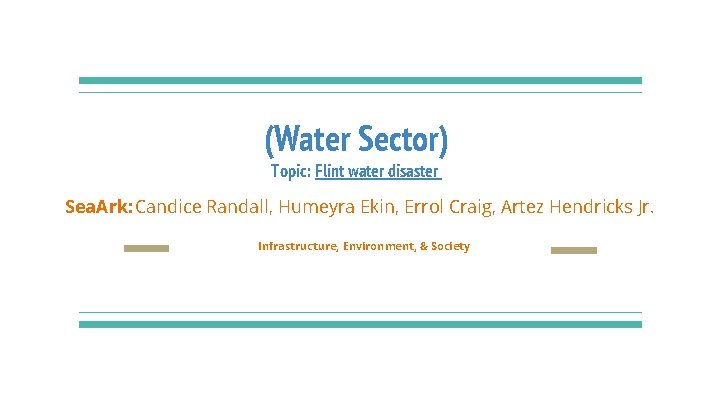 (Water Sector) Topic: Flint water disaster Sea. Ark: Candice Randall, Humeyra Ekin, Errol Craig,
