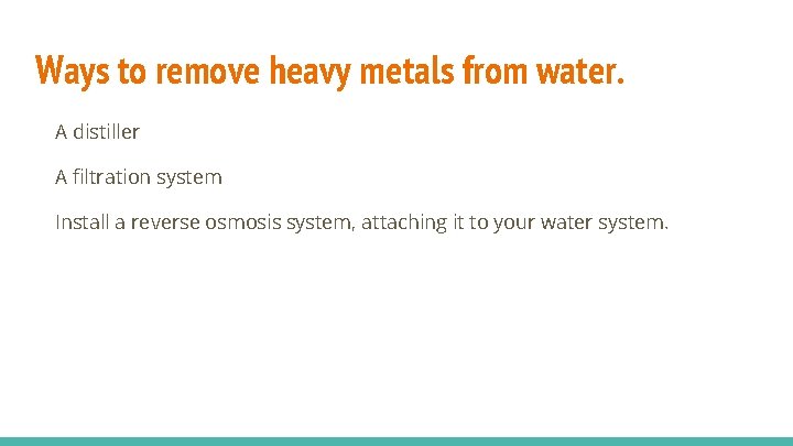 Ways to remove heavy metals from water. A distiller A filtration system Install a