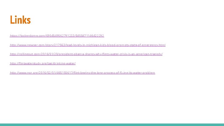 Links https: //lockerdome. com/6904549562791233/8458471146422292 http: //www. newser. com/story/217563/lead-levels-in-michigan-kids-blood-prompts-state-of-emergency. html http: //rollingout. com/2016/01/20/president-obama-shares-why-flints-water-crisis-is-an-american-tragedy/ http: //flintwaterstudy.