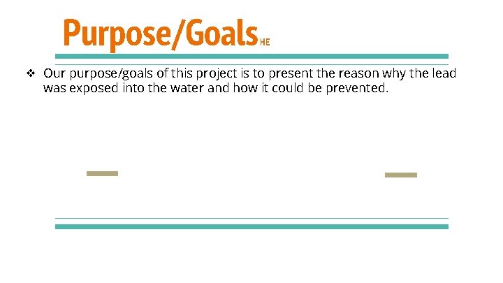 Purpose/Goals HE ❖ Our purpose/goals of this project is to present the reason why