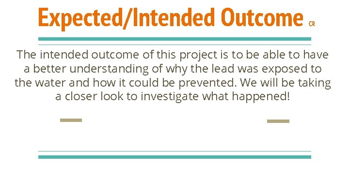 Expected/Intended Outcome CR The intended outcome of this project is to be able to