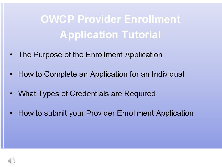 OWCP Provider Enrollment Application Tutorial • The Purpose of the Enrollment Application • How