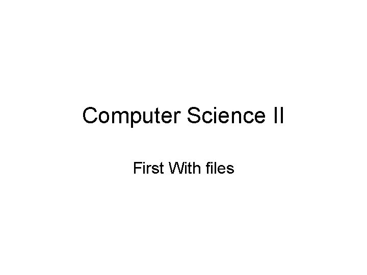 Computer Science II First With files 