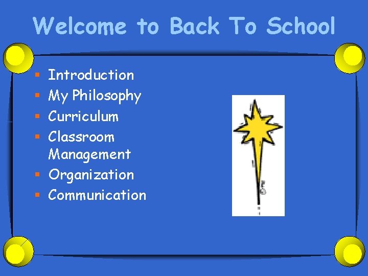 Welcome to Back To School Introduction My Philosophy Curriculum Classroom Management § Organization §