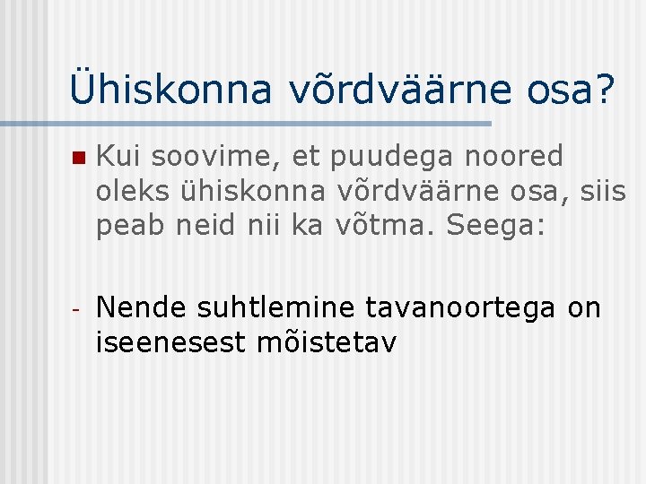 Ühiskonna võrdväärne osa? n Kui soovime, et puudega noored oleks ühiskonna võrdväärne osa, siis