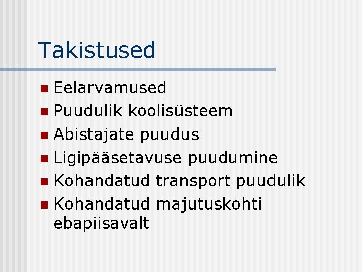 Takistused Eelarvamused n Puudulik koolisüsteem n Abistajate puudus n Ligipääsetavuse puudumine n Kohandatud transport