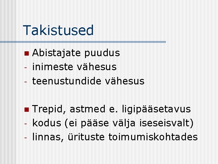 Takistused n - Abistajate puudus inimeste vähesus teenustundide vähesus Trepid, astmed e. ligipääsetavus kodus