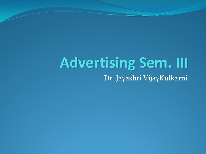 Advertising Sem. III Dr. Jayashri Vijay. Kulkarni 