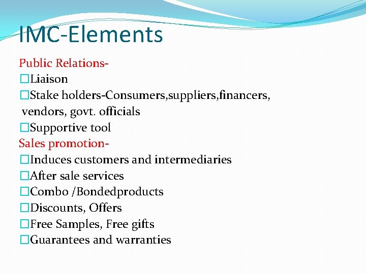 IMC-Elements Public Relations�Liaison �Stake holders-Consumers, suppliers, financers, vendors, govt. officials �Supportive tool Sales promotion�Induces