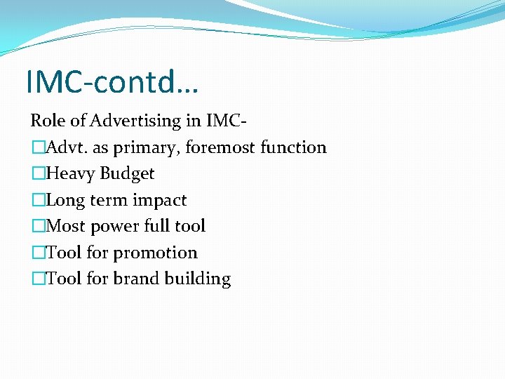 IMC-contd… Role of Advertising in IMC�Advt. as primary, foremost function �Heavy Budget �Long term