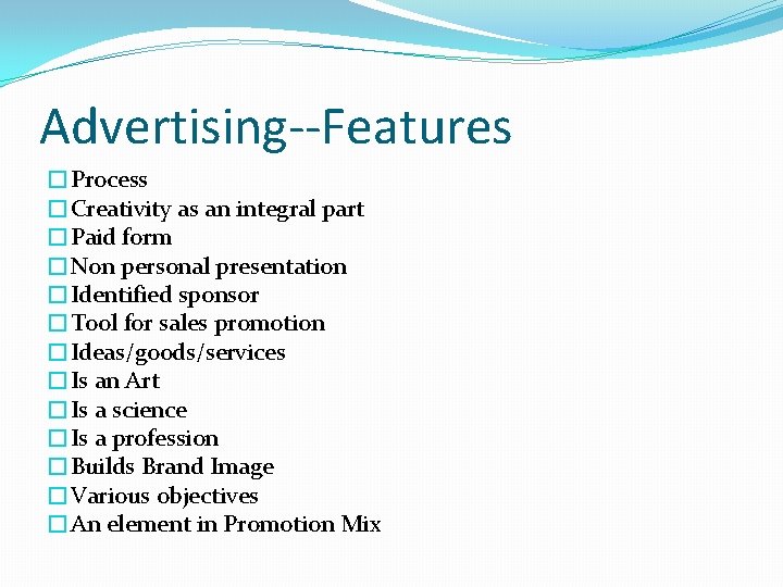 Advertising--Features �Process �Creativity as an integral part �Paid form �Non personal presentation �Identified sponsor