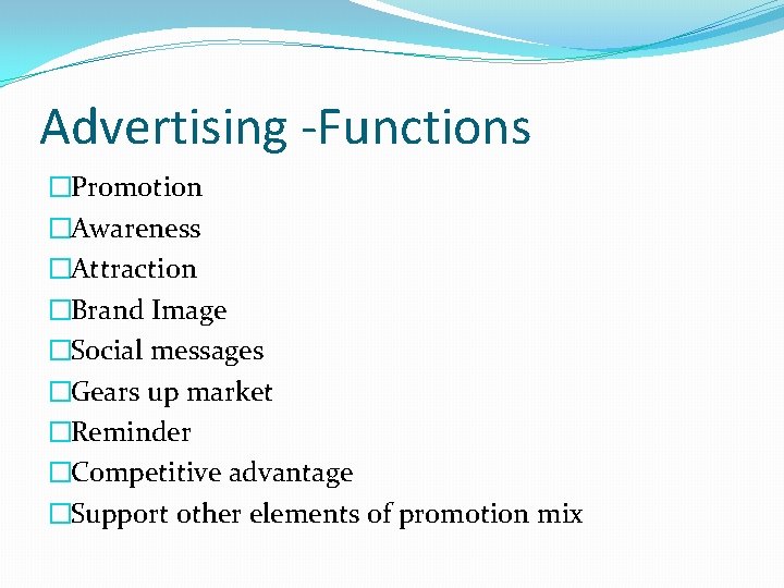 Advertising -Functions �Promotion �Awareness �Attraction �Brand Image �Social messages �Gears up market �Reminder �Competitive