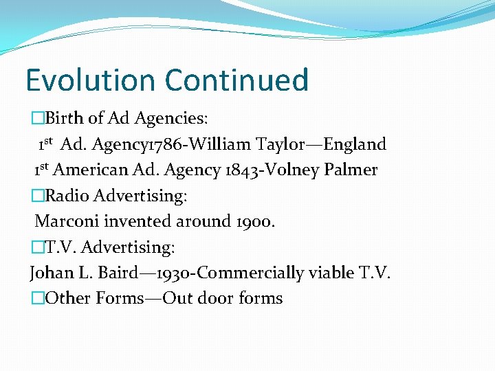 Evolution Continued �Birth of Ad Agencies: 1 st Ad. Agency 1786 -William Taylor—England 1